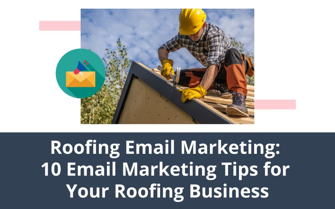 Roofing Email Marketing: 10 Email Marketing Tips for Your Roofing Business