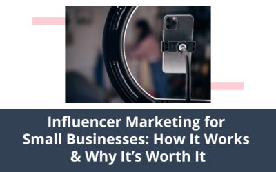 Influencer Marketing for Small Businesses: How It Works and Why It’s Worth It