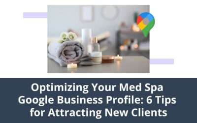 Optimizing Your Med Spa Google Business Profile: 6 Tips for Attracting New Clients