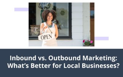 Inbound vs. Outbound Marketing: What’s Better for Local Businesses?